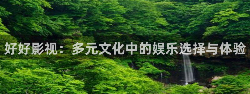 68影院电视剧：好好影视：多元文化中的娱乐选择与体验