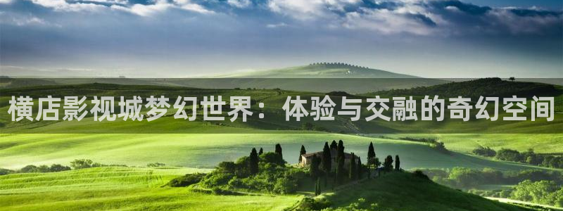 yy6680青苹果影院：横店影视城梦幻世界：体验与交融的奇幻空间